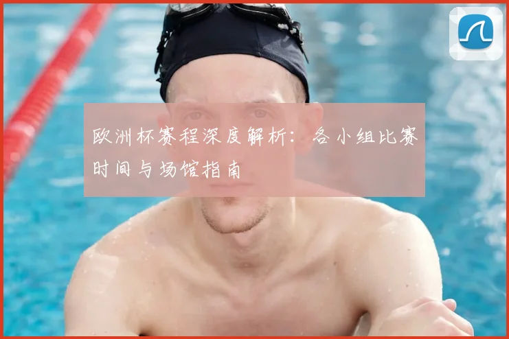 欧洲杯赛程深度解析:各小组比赛时间与场馆指南