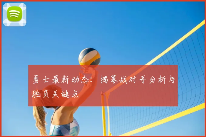 勇士最新动态:揭幕战对手分析与胜负关键点