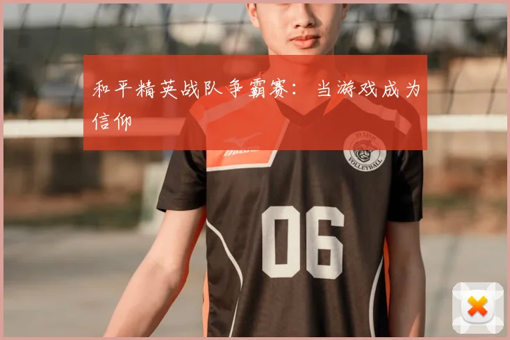 和平精英战队争霸赛:当游戏成为信仰