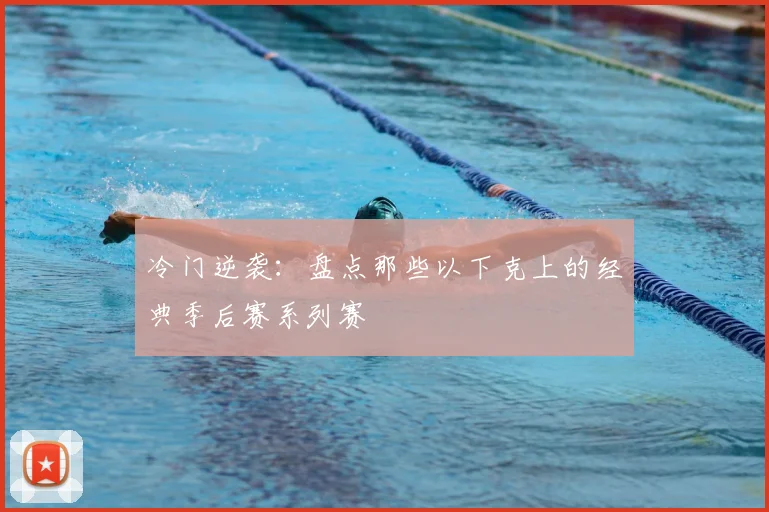 冷门逆袭:盘点那些以下克上的经典季后赛系列赛