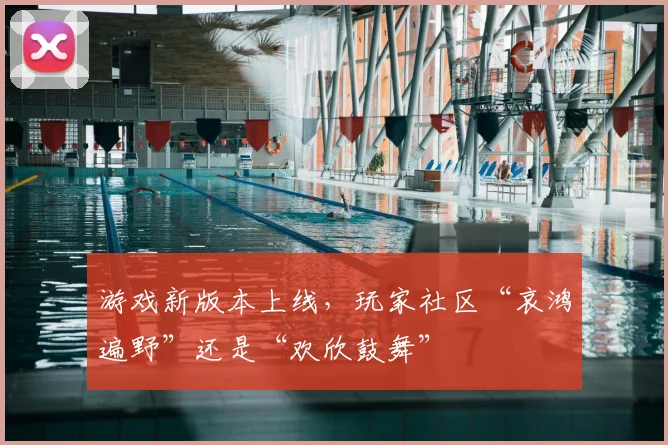 游戏新版本上线,玩家社区“哀鸿遍野”还是“欢欣鼓舞”