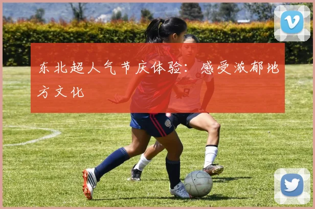 东北超人气节庆体验:感受浓郁地方文化
