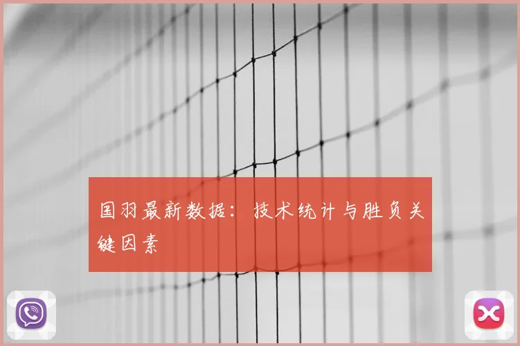 国羽最新数据：技术统计与胜负关键因素