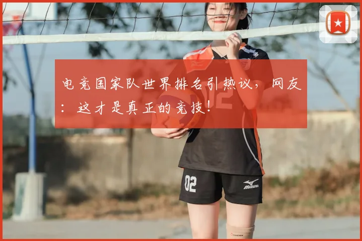 电竞国家队世界排名引热议,网友:这才是真正的竞技!