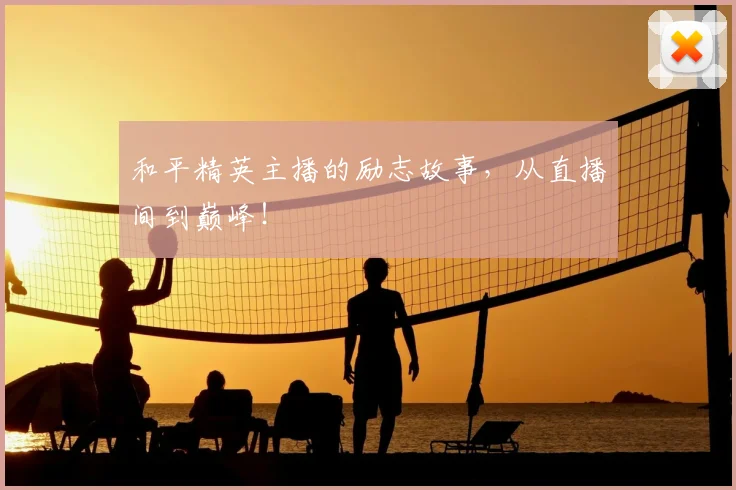 和平精英主播的励志故事,从直播间到巅峰!
