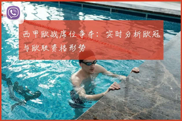 西甲欧战席位争夺:实时分析欧冠与欧联资格形势